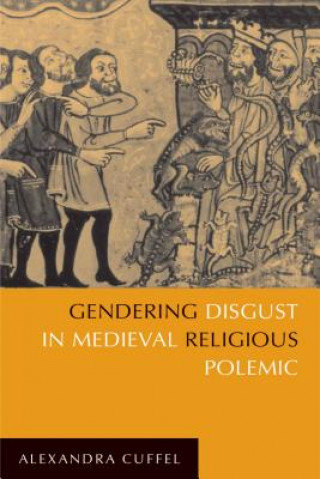 Kniha Gendering Disgust in Medieval Religious Polemic Alexandra Cuffel