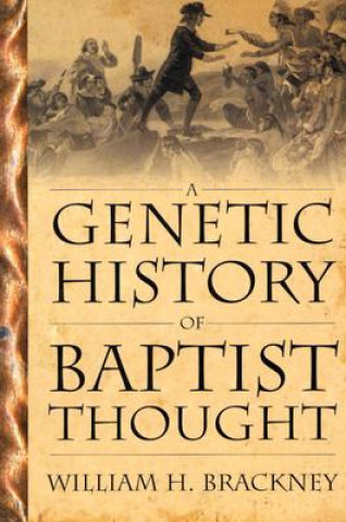 Könyv Genetic History Of Baptist Thought: With Special Reference To Baptists In Britain And North America Brackney