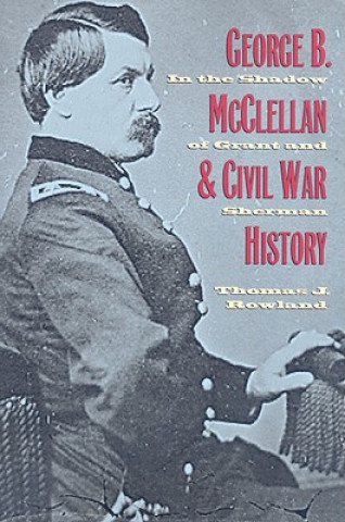 Książka George B. McClellan and Civil War History Thomas J. Rowland