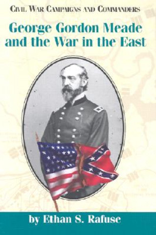 Könyv George Gordon Meade and the War in the East Ethan S. Rafuse