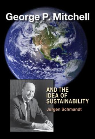 Kniha George P. Mitchell and the Idea of Sustainability Jurgen Schmandt