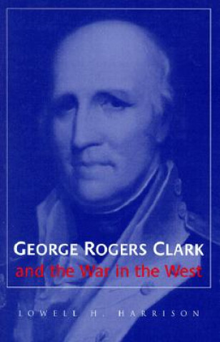 Könyv George Rogers Clark and the War in the West Lowell Hayes Harrison
