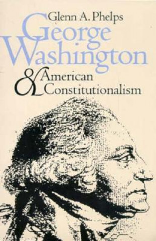 Książka George Washington and American Constitutionalism Glenn A. Phelps