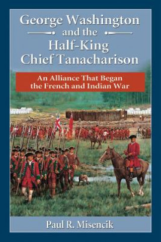 Libro George Washington and the Half-King Chief Tanacharison Paul R. Misencik