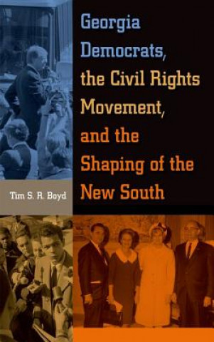 Książka Georgia Democrats, the Civil Rights Movement, and the Shaping of the New South Tim S. R. Boyd