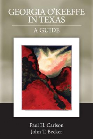 Carte Georgia O'Keeffe in Texas: A Guide Paul H. Carlson