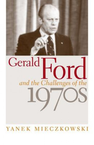 Libro Gerald Ford and the Challenges of the 1970s Yanek Mieczkowski