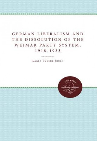 Könyv German Liberalism and the Dissolution of the Weimar Party System, 1918-1933 Larry Eugene Jones