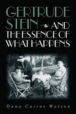 Kniha Gertrude Stein and the Essence of What Happens Dana Cairns Watson