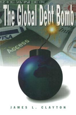 Kniha Global Debt Bomb James L. Clayton
