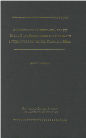 Libro Glossary of Words and Phrases in the Oral Performing and Dramatic Literatures of Jin, Yuan, and Ming Dale R. Johnson