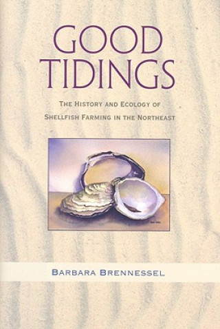 Carte Good Tidings - The History and Ecology of Shellfish Farming in the Northeast Barbara Brennessel