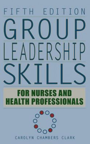 Kniha Group Leadership Skills for Nurses and Health Professionals Carolyn Chambers Clark