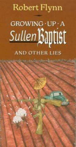 Carte Growing up a Sullen Baptist and Other Essays Robert Flynn