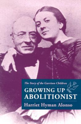 Kniha Growing Up Abolitionist Harriet Hyman Alonso