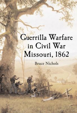 Carte Guerrilla Warfare in Civil War Missouri, Volume I, 1862 Bruce Nichols