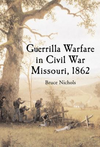 Knjiga Guerrilla Warfare in Civil War Missouri, Volume I, 1862 Bruce Nichols