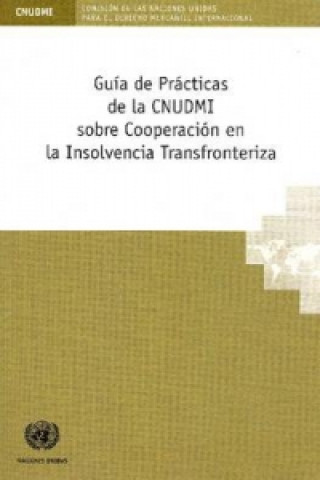 Kniha Guia de Practicas de la Cnudmi Sobre Cooperacion en la Insolvencia Transfronteriza United Nations