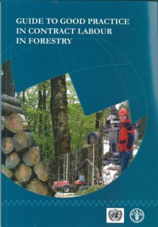 Kniha Guide to Good Practice in Contract Labour in Forestry Food and Agriculture Organization of the United Nations