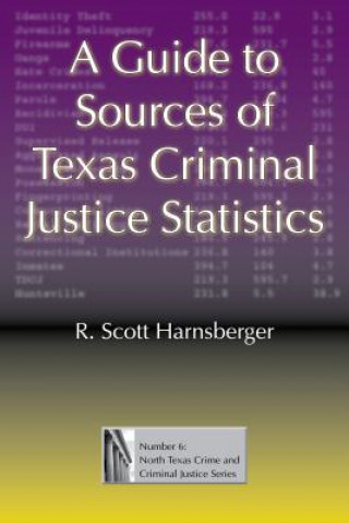 Kniha Guide to Sources of Texas Criminal Justice Statistics R.Scott Harnsberger
