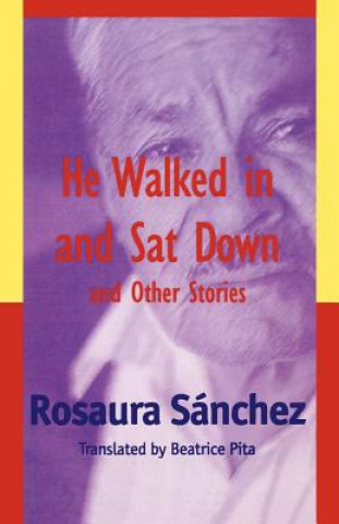 Carte He Walked in and Sat Down and Other Stories Rosaura Sanchez