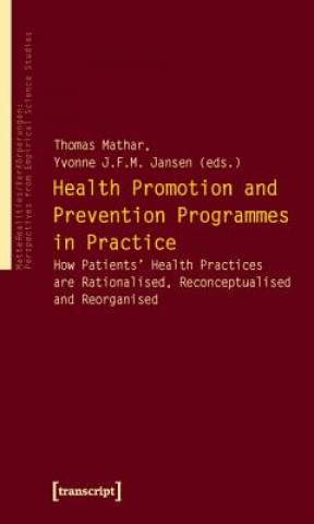 Książka Health Promotion and Prevention Programmes in Pr - How Patients' Health Practices are Rationalised, Reconceptualised and Reorganised Thomas Mathar