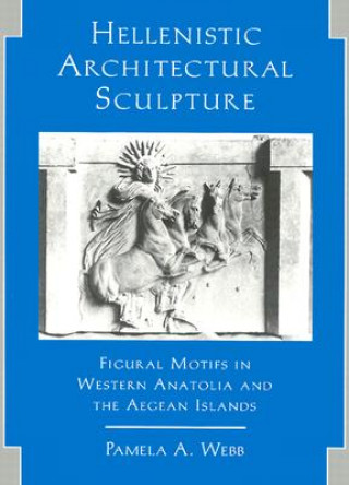 Книга Hellenistic Architectural Sculpture Pamela A. Webb