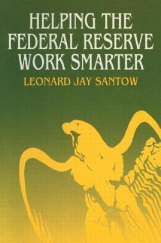 Kniha Helping the Federal Reserve Work Smarter Leonard Jay Santow
