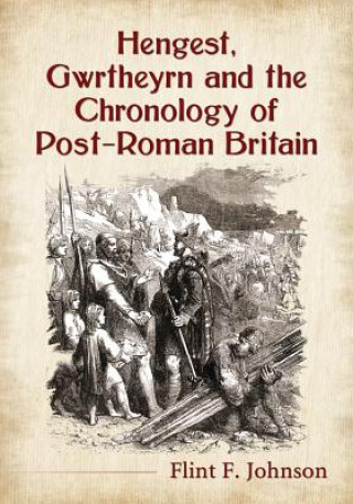 Könyv Hengest, Gwrtheyrn and the Chronology of Post-Roman Britain Flint F. Johnson