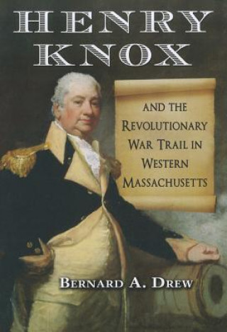 Kniha Henry Knox and the Revolutionary War Trail in Western Massachusetts Bernard A. Drew