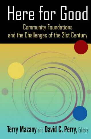 Книга Here for Good: Community Foundations and the Challenges of the 21st Century Terry Mazany