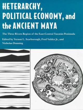 Kniha HETERARCHY, POLITICAL ECONOMY, AND THE ANCIENT MAYA 