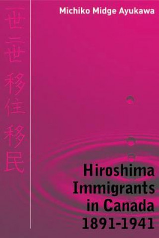 Kniha Hiroshima Immigrants in Canada, 1891-1941 Michiko Midge Ayukawa