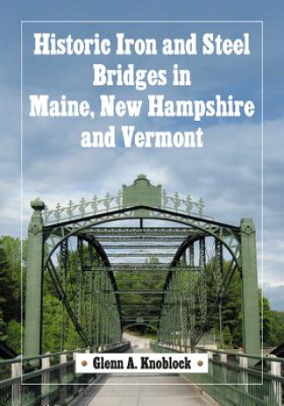 Könyv Historic Iron and Steel Bridges in Maine, New Hampshire and Vermont Glenn A. Knoblock