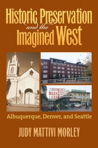 Knjiga Historic Preservation and the Imagined West Judy Mattivi Morley