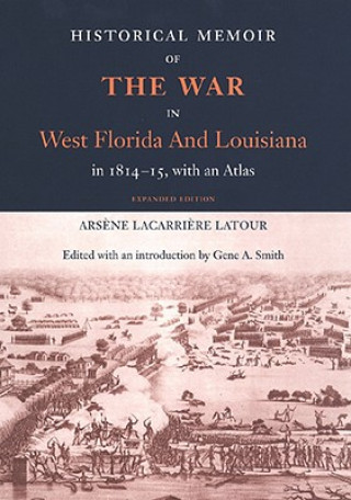 Kniha Historical Memoir of the War in West Florida and Louisiana in 1814-15 with an Atlas Arsene LaCarriere Latour