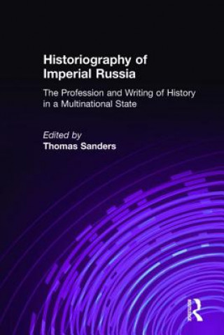 Könyv Historiography of Imperial Russia: The Profession and Writing of History in a Multinational State Thomas Sanders