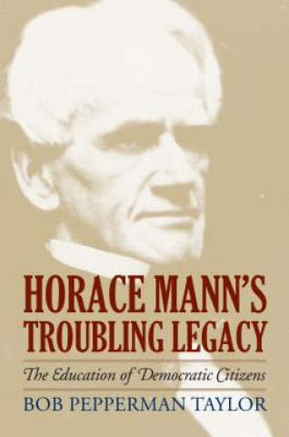 Книга Horace Mann's Troubling Legacy Bob Pepperman Taylor