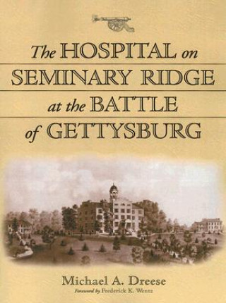 Knjiga Hospital on Seminary Ridge at the Battle of Gettysburg Michael A. Dreese