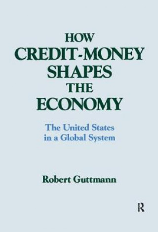 Knjiga How Credit-money Shapes the Economy: The United States in a Global System Robert Guttmann