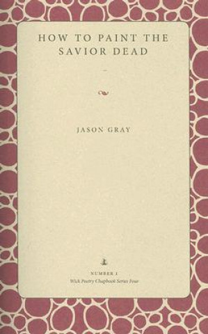 Книга How to Paint the Savior Dead Jason Gray