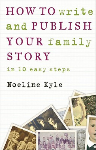 Книга How to write and publish your family story in ten easy steps Noeline Kyle