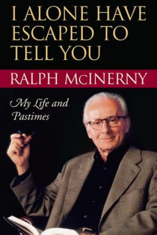 Knjiga I Alone Have Escaped to Tell You Ralph McInerny