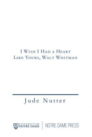 Könyv I Wish I Had a Heart Like Yours, Walt Whitman Jude Nutter