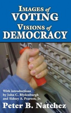 Könyv Images of Voting/Visions of Democracy Peter B. Natchez