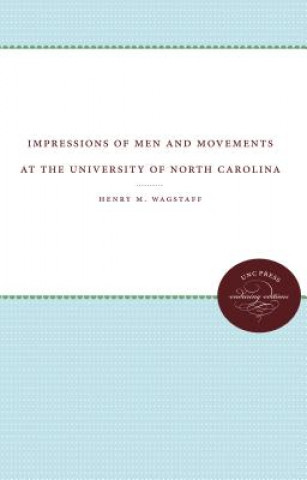 Könyv Impressions of Men and Movements at the University of North Carolina Henry M Wagstaff