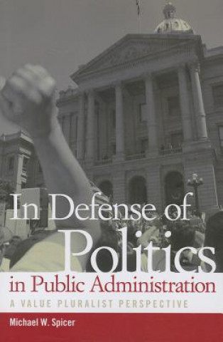 Kniha In Defense of Politics in Public Administration Michael W Spicer