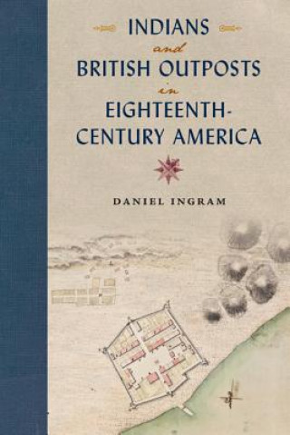 Libro Indians and British Outposts in Eighteenth-Century America Daniel Ingram