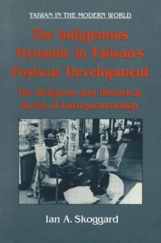 Könyv Indigenous Dynamic in Taiwan's Postwar Development: Religious and Historical Roots of Entrepreneurship Ian Skoggard