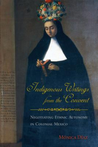 Carte Indigenous Writings from the Convent Monica Diaz